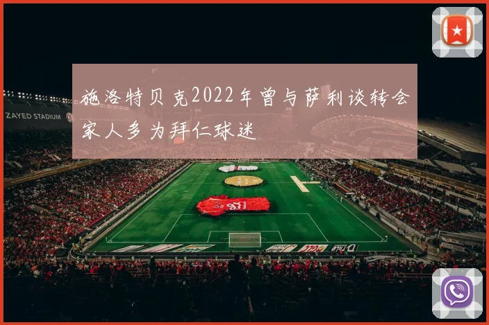 施洛特贝克2022年曾与萨利谈转会家人多为拜仁球迷