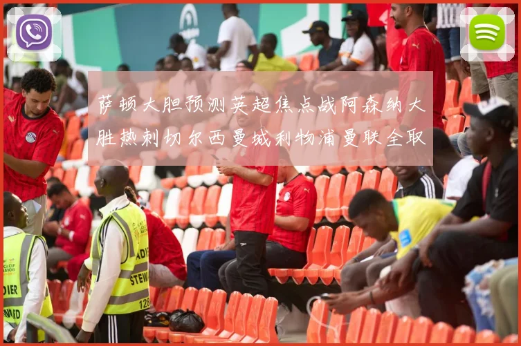 萨顿大胆预测英超焦点战阿森纳大胜热刺切尔西曼城利物浦曼联全取三分