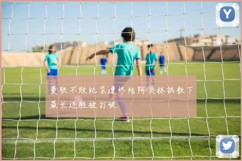 曼联不败纪录遭终结阿莫林执教下最长连胜被打破