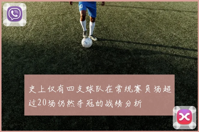 史上仅有四支球队在常规赛负场超过20场仍然夺冠的战绩分析