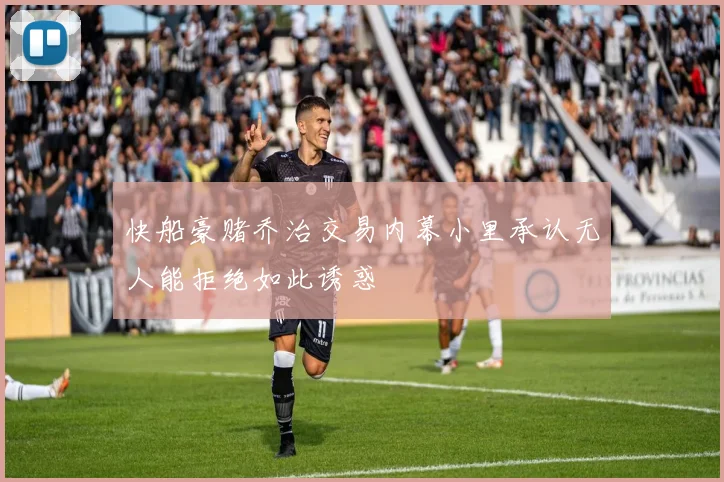 快船豪赌乔治交易内幕小里承认无人能拒绝如此诱惑