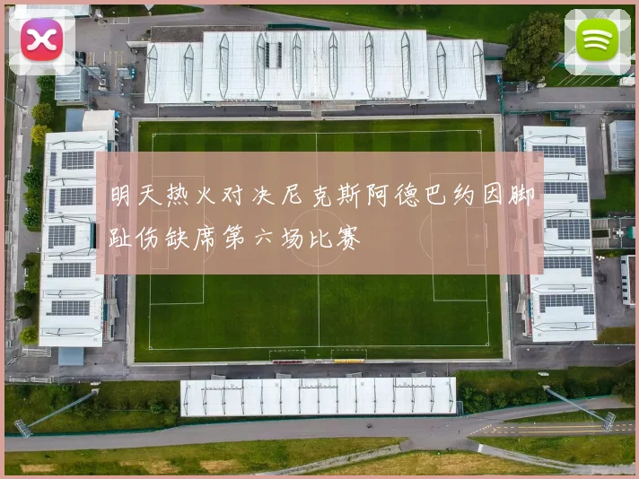 明天热火对决尼克斯阿德巴约因脚趾伤缺席第六场比赛